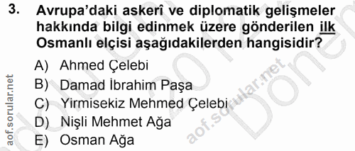 3. soru: Avrupa'daki askerî ve diplomatik gelişmeler hakkında bilgi edinmek üzere gönderilen ilk Osmanlı elçisi aşağıdakilerde…