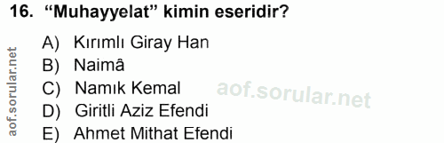 16. soru: "Muhayyelat" kimin eseridir? A) Kırımlı Giray Han B) Naimâ C) Namık Kemal D) Giritli Aziz Efendi E) Ahmet Mithat Efendi