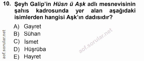10. soru: Şeyh Galip'in Hüsn ü Aşk adlı mesnevisinin şahıs kadrosunda yer alan aşağıdaki isimlerden hangisi Aşk'ın dadısıdır? A…