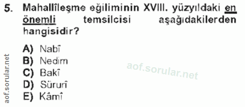 5. soru: Mahallileşme eğiliminin XVIII. yüzyıldaki en önemli temsilcisi aşağıdakilerden hangisidir? A) Nabi B) Nedim C) Baki D…