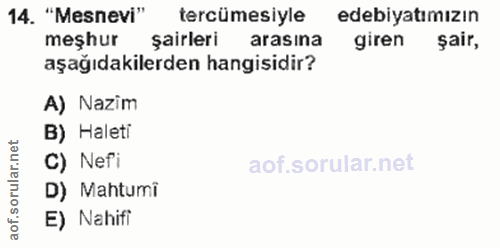 14. soru: "Mesnevi" tercümesiyle edebiyatımızın meşhur şairleri arasina giren sair, aşağıdakilerden hangisidir? A) Nazim B) Hal…