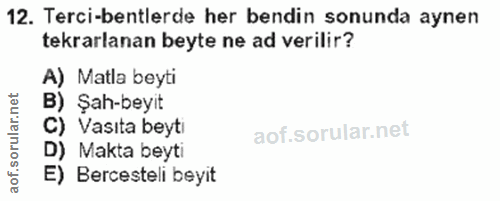 12. soru: Terci-bentlerde her bendin sonunda aynen tekrarlanan beyte ne ad verilir? A) Matla beyti B) Şah-beyit C) Vasıta beyti…