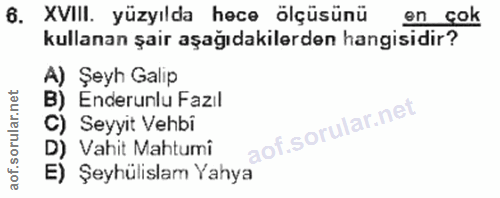 6. soru: XVIII. yüzyılda hece ölçüsünü en çok kullanan şair aşağıdakilerden hangisidir? Şeyh Galip B) Enderunlu Fazıl C) Seyyi…