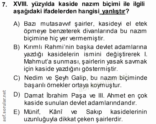 7. soru: XVIII. yüzyılda kaside nazım biçimi ile ilgili aşağıdaki ifadelerden hangisi yanlıştır? A) Bazı mutasawıf şairler, ka…