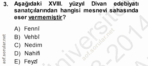 3. soru: Aşağıdaki XVIII. yüzyıl Divan edebiyatı sanatçılarından hangisi mesnevi sahasında eser vermemiştir? A) Fenni ers B) V…
