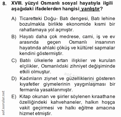 8. soru: XVIlI. yüzyıl Osmanlı sosyal hayatıyla ilgili aşağıdaki ifadelerden hangisi yanlıştır? A) Ticaretteki Doğu- Batı deng…