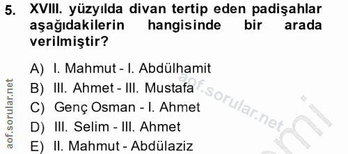 5. soru: XVIII. yüzyılda divan tertip eden padişahlar aşağıdakilerin hangisinde bir arada verilmiştir? A) I. Mahmut - I. Abdül…