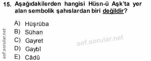 15. soru: Aşağıdakilerden hangisi Hüsn-ü Aşk'ta yer alan sembolik şahıslardan biri değildir? A) Hüşrüba B) Sühan C) Gayret D) G…