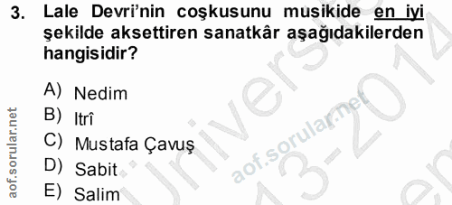 3. soru: Lale Devrinin coşkusunu musikide en iyi şekilde aksettiren sanatkâr aşağıdakilerden hangisidir? A) Nedim B) Itrî aof…