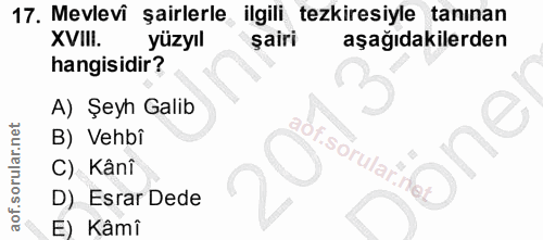 17. soru: Mevlevi şairlerle ilgili tezkiresiyle tanınan XVIII. yüzyıl şairi aşağıdakilerden hangisidir? A) Şeyh Galib B) Vehbi…