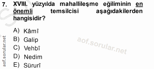 7. soru: XVIII. yüzyılda mahallileşme eğiliminin en önemli temsilcisi aşağıdakilerden hangisidir? A) Kâmî B) Galip C) Vehbî D)…