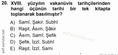20. soru: XVIII. yüzyılın vakanüvis tarihçilerinden hangi üçünün tarihi bir tek kitapta toplanarak basılmıştır? A) Samî, Şakir,…
