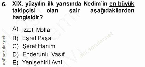 6. soru: XIX. yüzyılın ilk yarısında Nedim'in en büyük takipçisi olan şair aşağıdakilerden hangisidir? A) İzzet Molla B) Eşref…