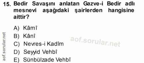 15. soru: Bedir Savaşını anlatan Gazve-i Bedir adlı mesnevi aşağıdaki şairlerden hangisine aittir? A) Kâmî B) Kânî C) Nevres-i…