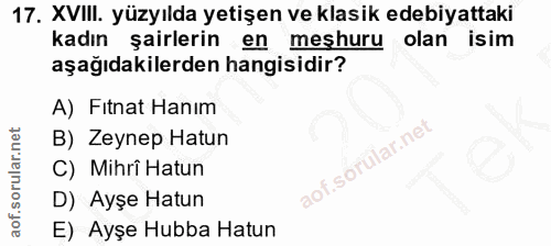 17. soru: XVIII. yüzyılda yetişen ve klasik edebiyattaki kadın şairlerin en meşhuru olan isim aşağıdakilerden hangisidir? A) Fi…