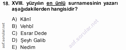 18. soru: XVIII. yüzyılın en ünlü surnamesinin yazarı aşağıdakilerden hangisidir? A) Kânî B) Vehbî C) Esrar Dede D) Şeyh Galib…