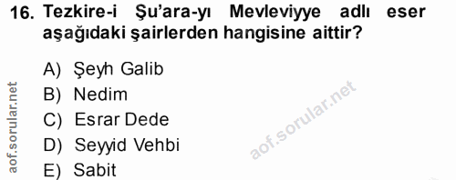 16. soru: Tezkire-i Şư'ara-yı Mevleviyye adlı eser aşağıdaki şairlerden hangisine aittir? A) Şeyh Galib B) Nedim C) Esrar Dede…