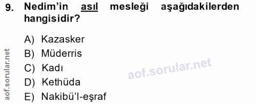 9. soru: Nedim'in asil mesleği aşağıdakilerden hangisidir? A) Kazasker B) Müderris C) Kadı D) Kethüda E) Nakibü'l-eşraf