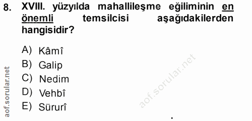 8. soru: XVIII. yüzyılda mahallileşme eğiliminin en önemli temsilcisi aşağıdakilerden hangisidir? A) Kâmî B) Galip C) Nedim D)…