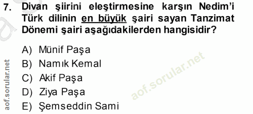 7. soru: Divan şiirini eleştirmesine karşın Nedim'i Türk dilinin en büyük şairi sayan Tanzimat Dönemi şairi aşağıdakilerden ha…