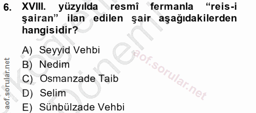 6. soru: . AVIII yüzyılda resmi fermanla "reis-i şairan" ilan edilen şair aşağıdakilerden hangisidir? A) Seyyid Vehbi Por B) N…