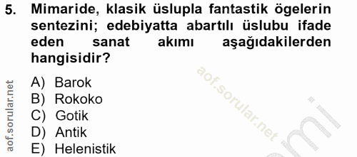 5. soru: Mimaride, klasik üslupla fantastik ögelerin sentezini; edebiyatta abartılı üslubu ifade eden sanat akımı aşağıdakiler…