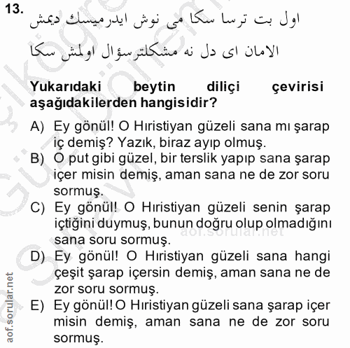 13. soru: اول بت ترسا سكا مى نوش ايدر ميسك ديمش الامان اى دل نه مشكلتر سؤال اولمش سكا Yukarıdaki beytin diliçi çevirisi aşağıda…