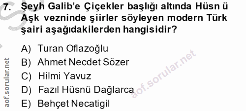 7. soru: Şeyh Galib'e Çiçekler başlığı altında Hüsn ü Aşk vezninde şiirler söyleyen modern Türk şairi aşağıdakilerden hangisid…