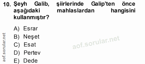 10. soru: Şeyh Galib, şiirlerinde Galip'ten önce aşağıdaki mahlaslardan hangisini kullanmıştır? A) Esrar B) Neşet C) Esat D) Pe…