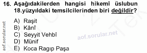 16. soru: Aşağıdakilerden hangisi hikemî üslubun 18. yüzyıldaki temsilcilerinden biri değildir? A) Raşit B) Kânî D) Münif C) Se…