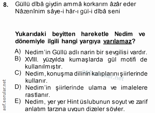 8. soru: Güllü dibâ giydin ammâ korkarım âzâr eder Nâzenînim sâye-i hâr-ı gül-i dibâ seni Yukarıdaki beyitten hareketle Nedim…