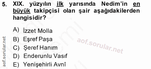 5. soru: XIX. yüzyılın ilk yarısında Nedim'in en büyük takipçisi olan şair aşağıdakilerden hangisidir? A) İzzet Molla B) Eşref…