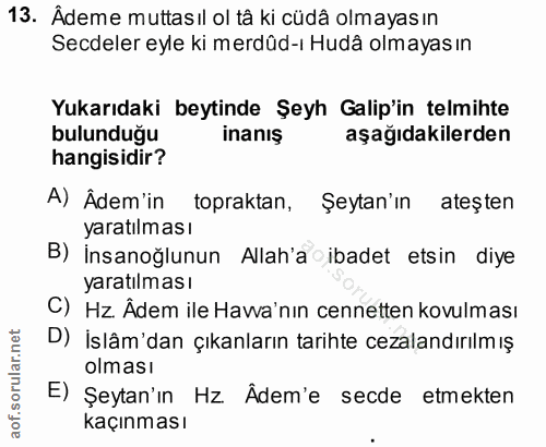 13. soru: Âdeme muttasıl ol tâ ki cüdâ olmayas ın Secdeler eyle ki merdüd-ı Hudâ olmayas ın Yukarıdaki beytinde Şeyh Galip'in t…