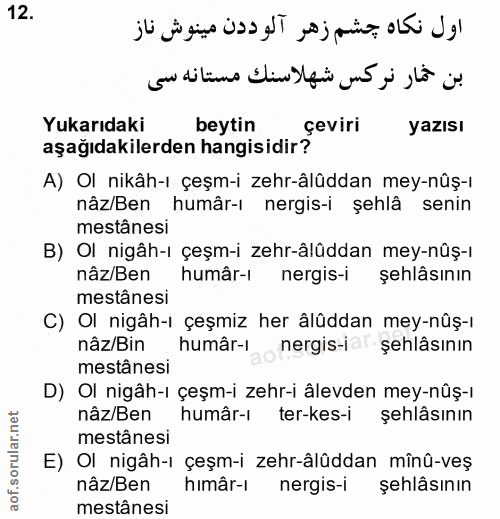 12. soru: Yukarıdaki beytin çeviri yazısı aşağıdakilerden hangisidir? A) Ol nikâh-ı çeşm-i zehr-âlüddan mey-nûş-ı nâz/Ben humâr…