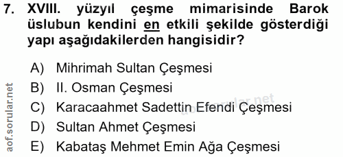 7. soru: XVIII. yüzyıl çeşme mimarisinde Barok üslubun kendini en etkili şekilde gösterdiği yapı aşağıdakilerden hangisidir? A…