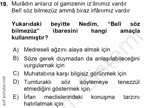 19. soru: Murâdın anlarız ol gamzenin z'ânımız vardır Beli söz bilmezüz ammâ biraz irfânımız vardır Yukarıdaki beyitte Nedim, "…