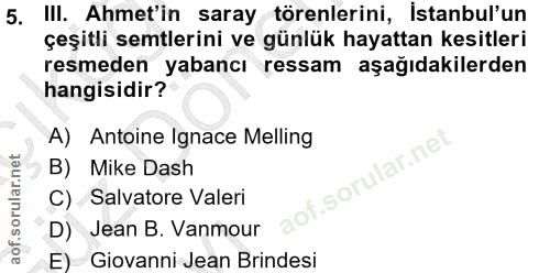 5. soru: III. Ahmet'in saray törenlerini, İstanbul'un çeşitli semtlerini ve günlük hayattan kesitleri resmeden yabancı ressam…