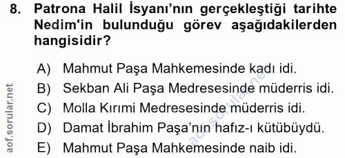 8. soru: Patrona Halil İsyanı'nın gerçekleştiği tarihte Nedim'in bulunduğu görev aşağıdakilerden hangisidir? A) Mahmut Paşa Ma…