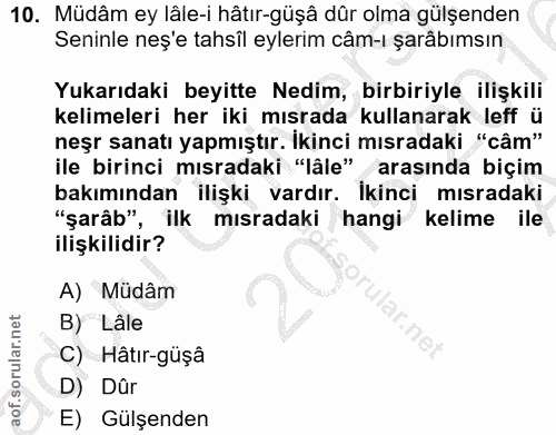 10. soru: Müdâm ey lâle-i hâtır-güşâ dûr olma gülşenden Seninle neş'e tahsîl eylerim câm-ı şarâbımsın Yukarıdaki beyitte Nedim,…