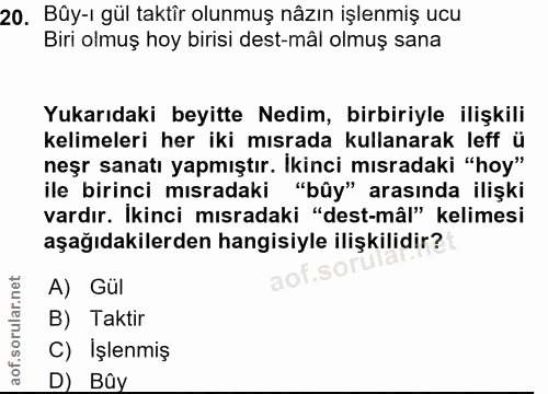 20. soru: Bûy-ı gül taktîr olunmuş nâzın işlenmiş ucu Biri olmuş hoy birisi dest-mâl olmuş sana Yukarıdaki beyitte Nedim, birbi…