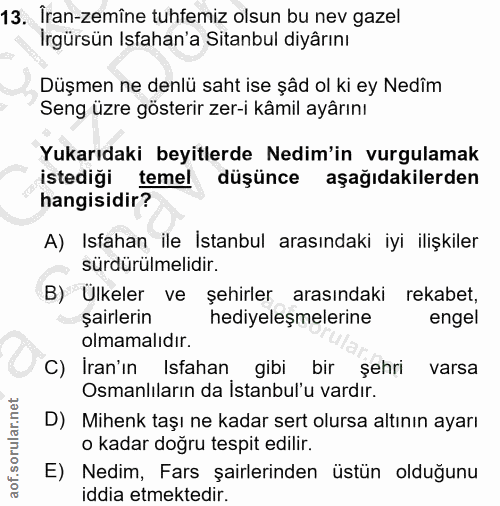 13. soru: İran-zemîne tuhfemiz olsun bu nev gazel İrgürsün Isfahan'a Sitanbul diyârını Düşmen ne denlü saht ise şâd ol ki ey Ne…