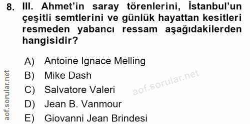 8. soru: III. Ahmet'in saray törenlerini, İstanbul'un çeşitli semtlerini ve günlük hayattan kesitleri resmeden yabancı ressam…