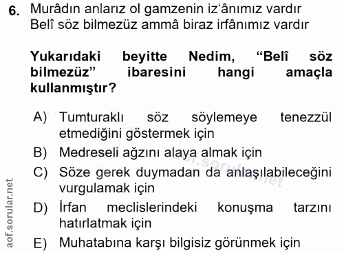 6. soru: Murâdın anlarız ol gamzenin z'ânımız vardır Beli söz bilmezüz ammâ biraz irfânımız vardır Yukarıdaki beyitte Nedim, "…