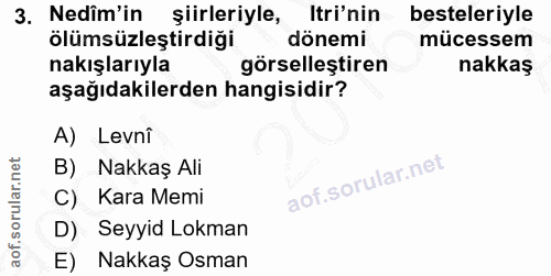 3. soru: Nedîm'in şiirleriyle, Iri'nin besteleriyle ölümsüzleştirdiği dönemi mücessem nakışlarıyla görselleştiren nakkaş aşağı…