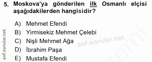 5. soru: Moskova'ya gönderilen ilk Osmanlı elçisi aşağıdakilerden hangisidir? A) Mehmet Efendi B) Yirmisekiz Mehmet Çelebi Niş…
