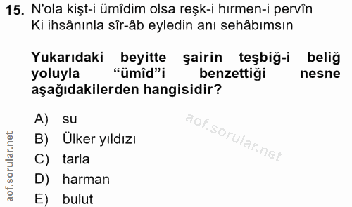15. soru: N'ola kişt-i ümîdim olsa reşk-i hırmen-i pervîn Ki ihsânınla sîr-âb eyledin anı sehâbımsın Yukarıdaki beyitte şairin…
