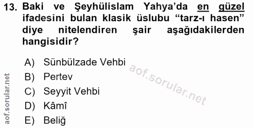 13. soru: Baki ve Şeyhülislam Yahya'da en güzel ifadesini bulan klasik üslubu "tarz-ı hasen" diye nitelendiren şair aşağıdakile…