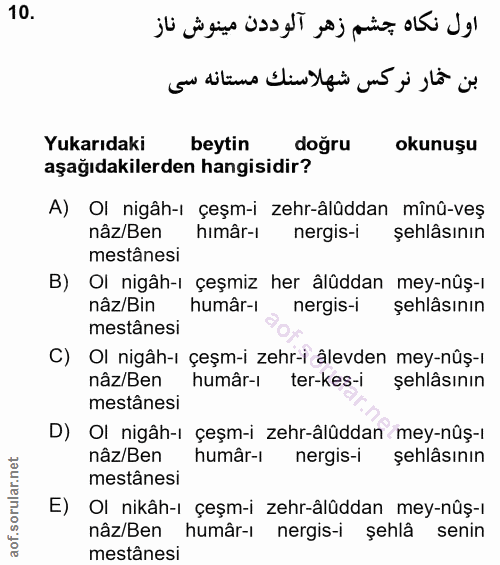 10. soru: Yukarıdaki beytin doğru okunuşu aşağıdakilerden hangisidir? A) Ol nigâh-ı çeşm-i zehr-âlüddan mînû-veş nâz/Ben himâr-…