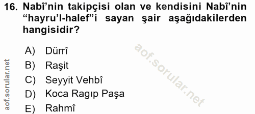 16. soru: Nabî'nin takipçisi olan ve kendisini Nabî'nin "hayru'l-halef"i sayan şair aşağıdakilerden hangisidir? A) Dürri B) Raş…