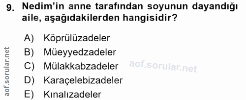 9. soru: Nedim'in anne tarafından soyunun dayandığı aile, aşağıdakilerden hangisidir? A) Köprülüzadeler B) Müeyyedzadeler C) M…